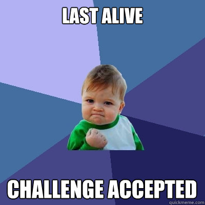 last alive challenge accepted  Success Kid