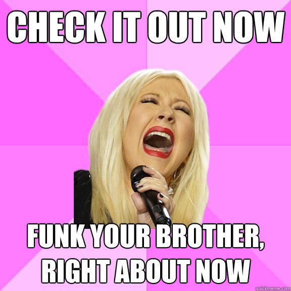 check it out now funk your brother, right about now  Wrong Lyrics Christina