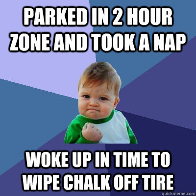 Parked in 2 hour zone and took a nap woke up in time to wipe chalk off tire  Success Kid