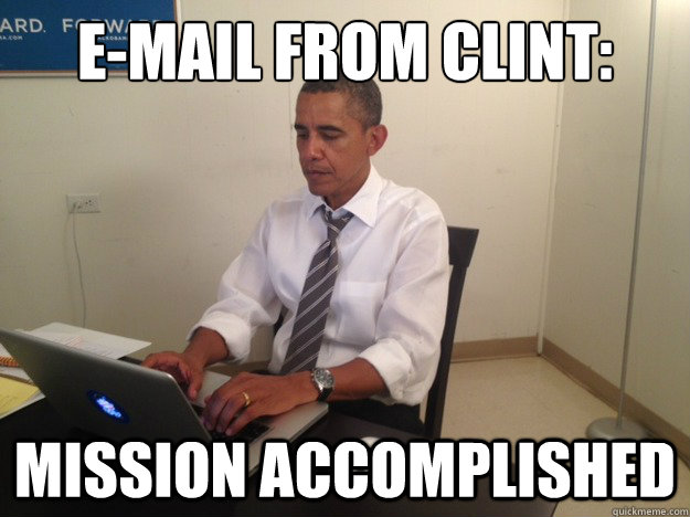 E-mail from clint: Mission accomplished - E-mail from clint: Mission accomplished  AMA Obama