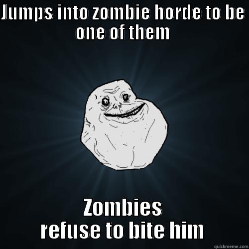 JUMPS INTO ZOMBIE HORDE TO BE ONE OF THEM ZOMBIES REFUSE TO BITE HIM Forever Alone