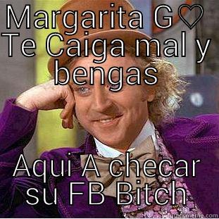 MARGARITA G♡ TE CAIGA MAL Y BENGAS AQUI A CHECAR SU FB BITCH Condescending Wonka