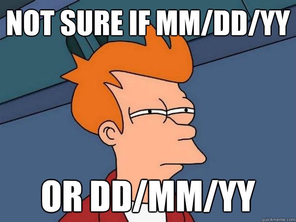 Not sure if mm/dd/yy or dd/mm/yy - Not sure if mm/dd/yy or dd/mm/yy  Futurama Fry