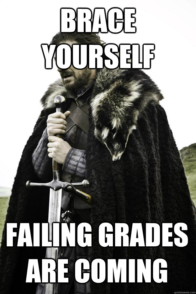 Brace Yourself Failing grades are coming  Winter is coming