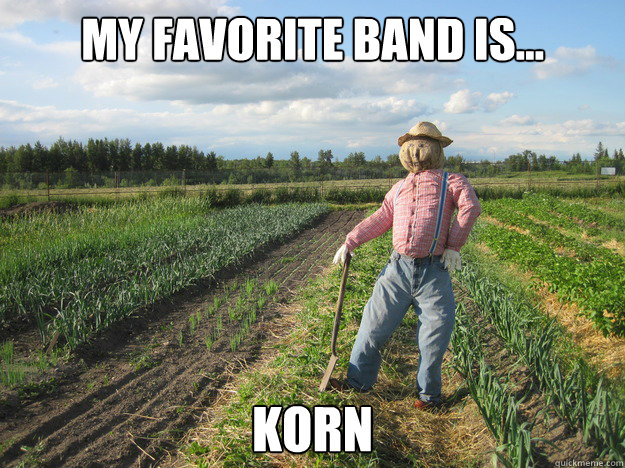 My favorite band is... Korn  Scarecrow