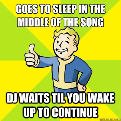 Goes to sleep in the middle of the song DJ waits til you wake up to continue - Goes to sleep in the middle of the song DJ waits til you wake up to continue  Fallout new vegas
