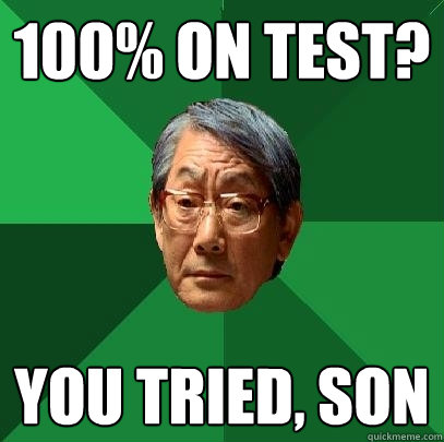 100% on test? you tried, son  High Expectations Asian Father