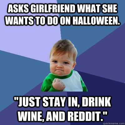 Asks girlfriend what she wants to do on halloween. 