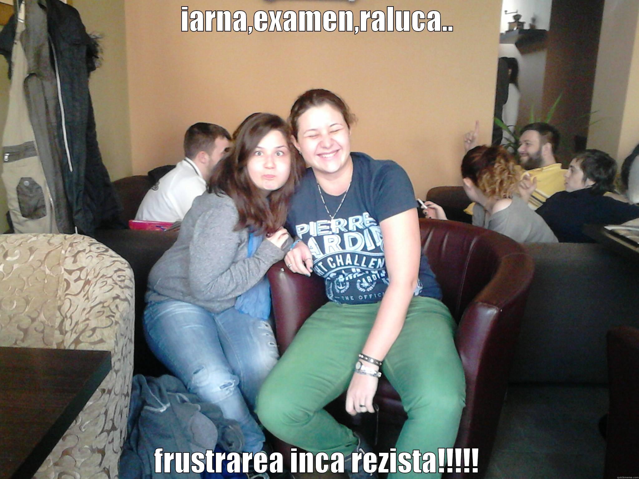 shu pla - IARNA,EXAMEN,RALUCA.. FRUSTRAREA INCA REZISTA!!!!! Misc