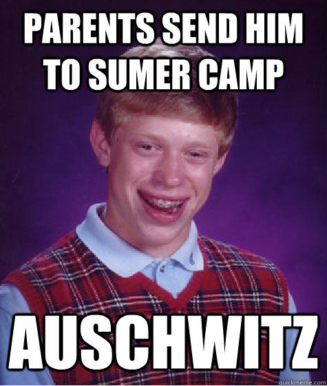 Parents send him to sumer camp auschwitz   Bad Luck Brian