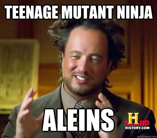 Teenage Mutant NinJa ALEINS  Ancient Aliens