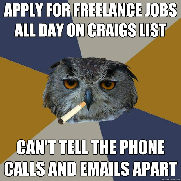 Apply for freelance jobs all day on craigs list can't tell the phone calls and emails apart  Art Student Owl