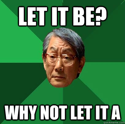 Let it be? Why not let it A  High Expectations Asian Father