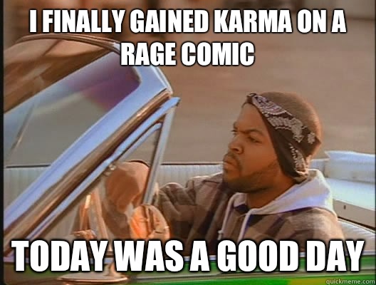 I finally gained karma on a rage comic Today was a good day  today was a good day