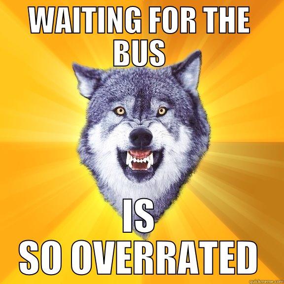 WAITING FOR THE BUS IS SO OVERRATED Courage Wolf