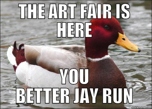 THE ART FAIR IS HERE YOU BETTER JAY RUN Malicious Advice Mallard