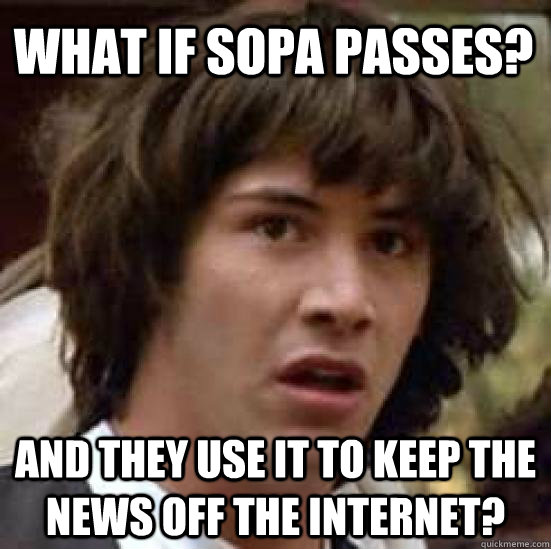 What if SOPA passes? And they use it to keep the news off the internet?  conspiracy keanu