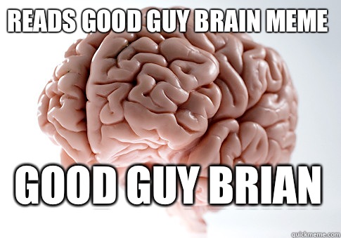 READS GOOD GUY BRAIN MEME GOOD GUY BRIAN   Scumbag Brain