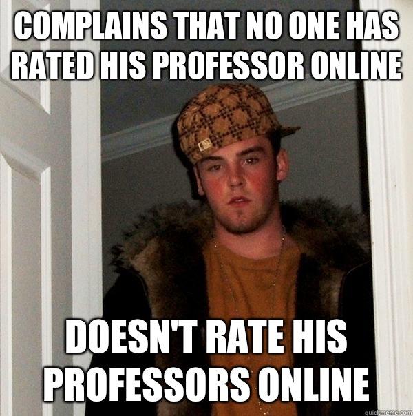 Complains that no one has rated his professor online Doesn't rate his professors online  Scumbag Steve