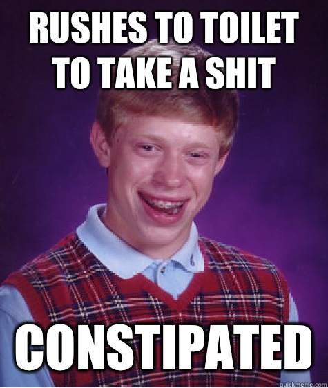 Rushes to toilet to take a shit Constipated   Bad Luck Brian