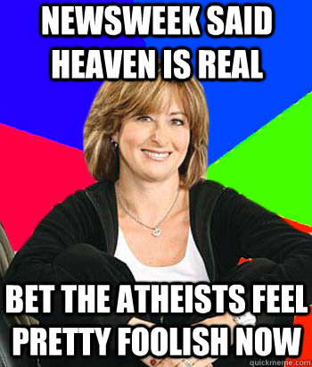 Newsweek said heaven is real Bet the Atheists feel pretty foolish now  Sheltering Suburban Mom