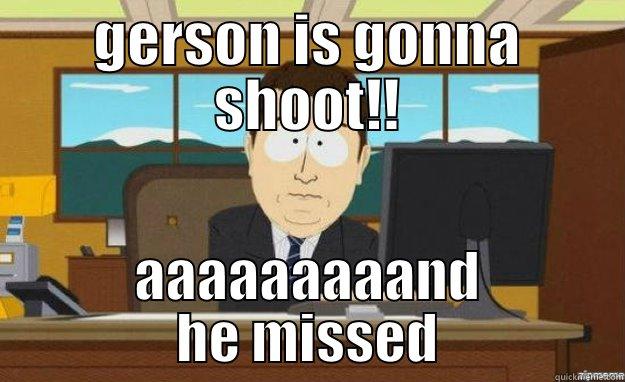 GERSON IS GONNA SHOOT!! AAAAAAAAAND HE MISSED aaaand its gone