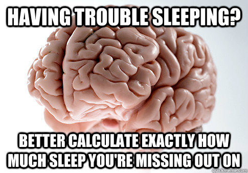 Having trouble sleeping? Better calculate exactly how much sleep you're missing out on  Scumbag Brain