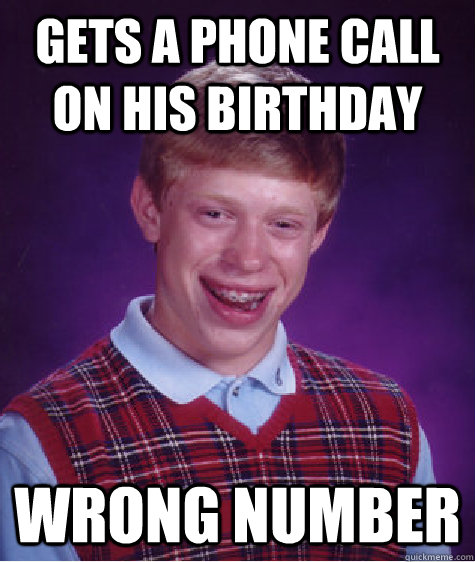 Gets a phone call on his birthday wrong number  Bad Luck Brian