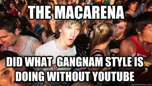 The Macarena Did what  Gangnam style is doing without youtube - The Macarena Did what  Gangnam style is doing without youtube  Sudden Clarity Clarence