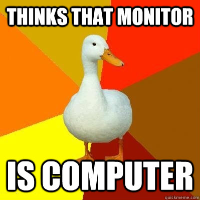 Thinks that monitor is computer  Tech Impaired Duck