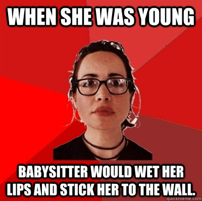 When she was young Babysitter would wet her lips and stick her to the wall.  Liberal Douche Garofalo