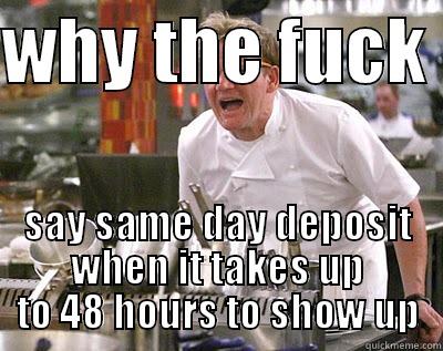 WHY THE FUCK  SAY SAME DAY DEPOSIT WHEN IT TAKES UP TO 48 HOURS TO SHOW UP Chef Ramsay