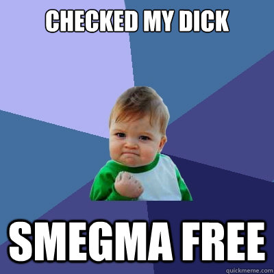 Checked my dick smegma free  Success Kid