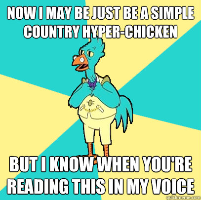Now I may be just be a simple country Hyper-Chicken but I know when you're reading this in my voice  Incompetent Chicken Lawyer