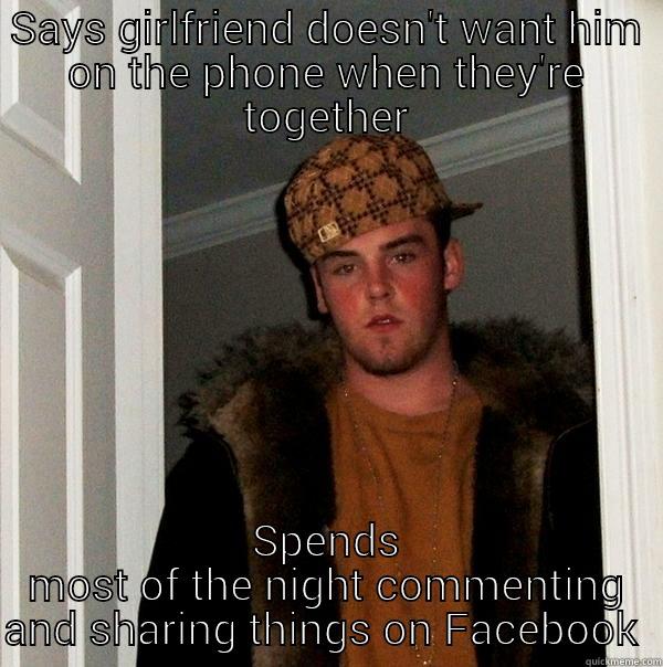 i know I'm lame for catching it - SAYS GIRLFRIEND DOESN'T WANT HIM ON THE PHONE WHEN THEY'RE TOGETHER SPENDS MOST OF THE NIGHT COMMENTING AND SHARING THINGS ON FACEBOOK  Scumbag Steve