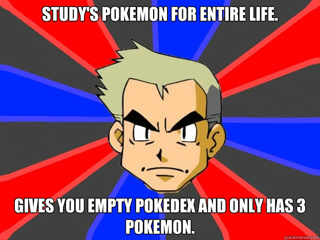 Study's Pokemon for entire life. gives you empty pokedex and only has 3 Pokemon.  Pokemon Logic