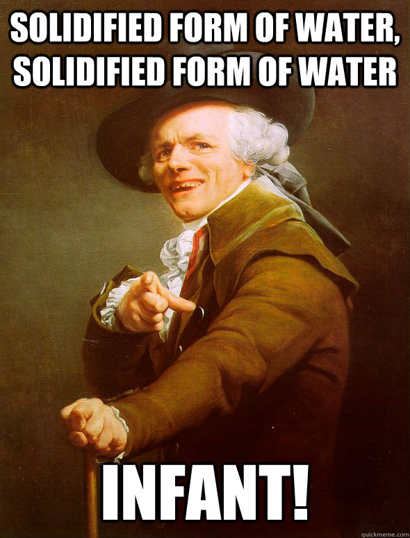 Solidified form of water, Solidified form of water infant!  Joseph Ducreux