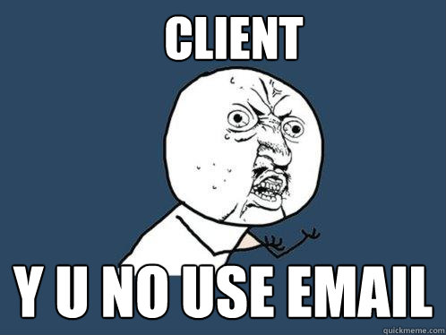 client y u no use email  Y U No