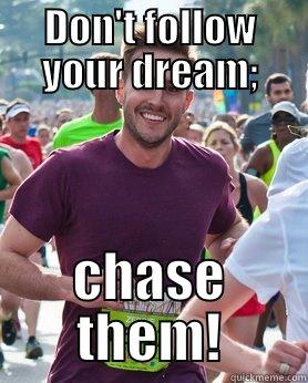 don't follow your dream chase them - DON'T FOLLOW YOUR DREAM; CHASE THEM! Ridiculously photogenic guy