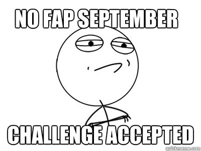 NO FAP SEPTEMBER challenge accepted  Challenge Accepted