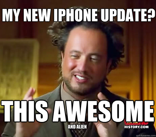 My New iPhone update? This awesome and alien  Ancient Aliens