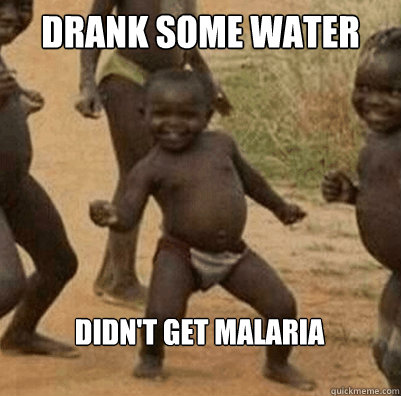 Drank some water didn't get malaria - Drank some water didn't get malaria  Third World Success Kid