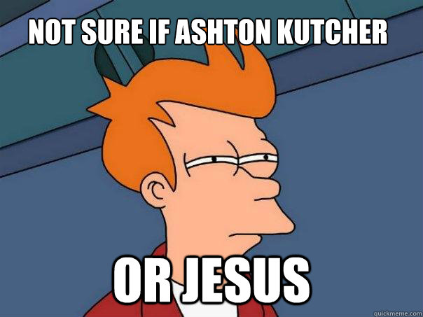 not sure if ashton kutcher or jesus  Futurama Fry