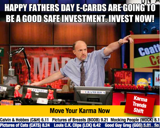 Happy Fathers day E-cards are going to be a good safe investment. invest now!   Mad Karma with Jim Cramer