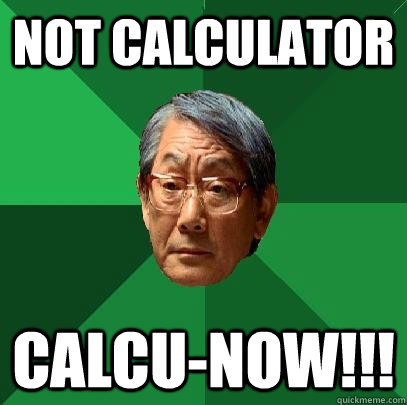 Not calculator Calcu-NOW!!!  High Expectations Asian Father