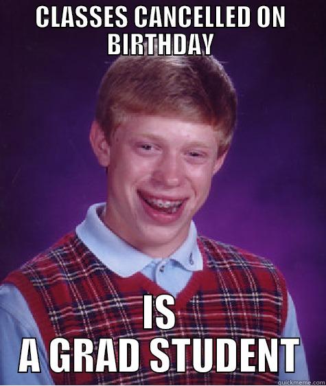 Bad luck grad student - CLASSES CANCELLED ON BIRTHDAY IS A GRAD STUDENT Bad Luck Brian