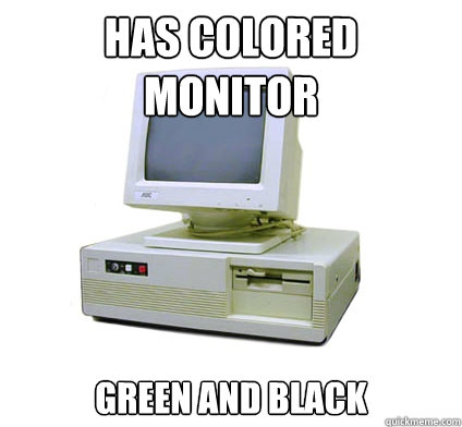 Has colored monitor Green and black  Your First Computer