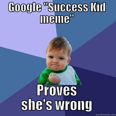 My wife found the Success Kid picture as the banner of a blog and thought it was the blogger's real kid - GOOGLE 