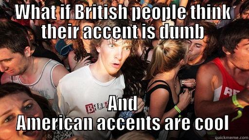 WHAT IF BRITISH PEOPLE THINK THEIR ACCENT IS DUMB AND AMERICAN ACCENTS ARE COOL Sudden Clarity Clarence