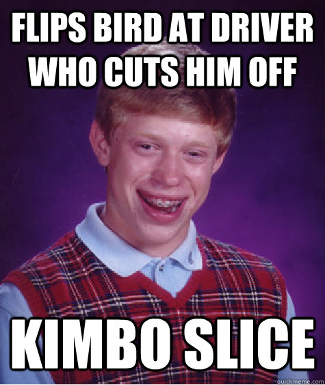 Flips bird at driver who cuts him off kimbo slice - Flips bird at driver who cuts him off kimbo slice  Bad Luck Brian